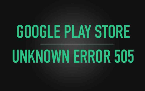 deal with error 505 on google play store