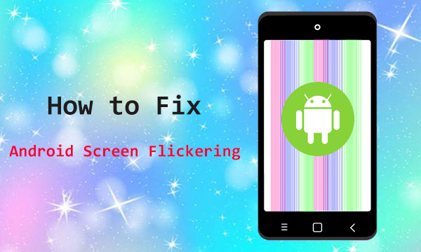 how to fix android screen flickering
