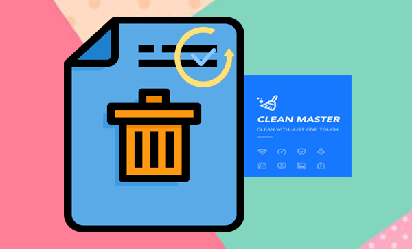 how to recover files deleted by clean master android