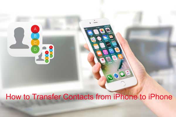 how to transfer contacts from iphone to iphone