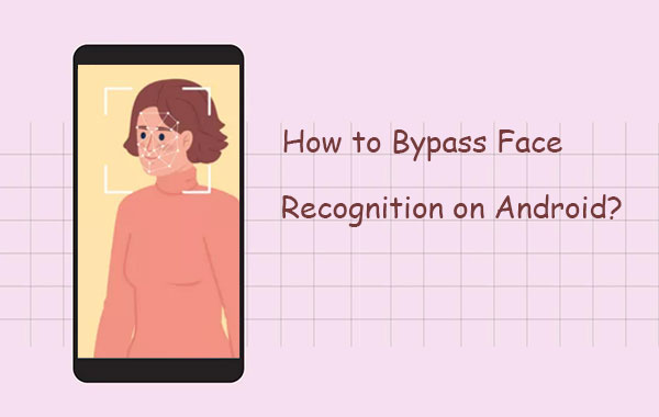 bypass face recognition on android