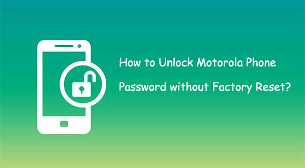 unlock motorola phone password without factory reset