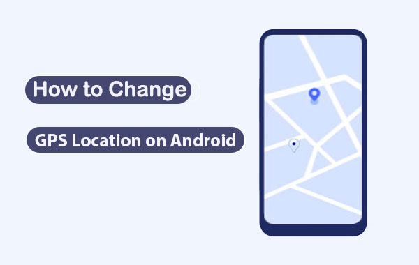 how to change gps location on android